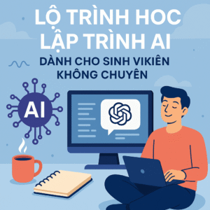 Lộ Trình Học AI Từ Con Số 0 Cho Sinh Viên Không Chuyên (Có Ứng Dụng Thật)