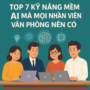 Top 7 kỹ năng mềm AI mà mọi nhân viên văn phòng nên có