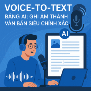 Voice-to-Text bằng AI: Ghi âm thành văn bản siêu chính xác