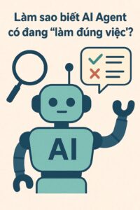  Làm sao biết AI Agent có đang “làm đúng việc”?