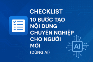 ✅ Checklist 10 Bước Tạo Nội Dung Chuyên Nghiệp Cho Người Mới (Dùng AI)