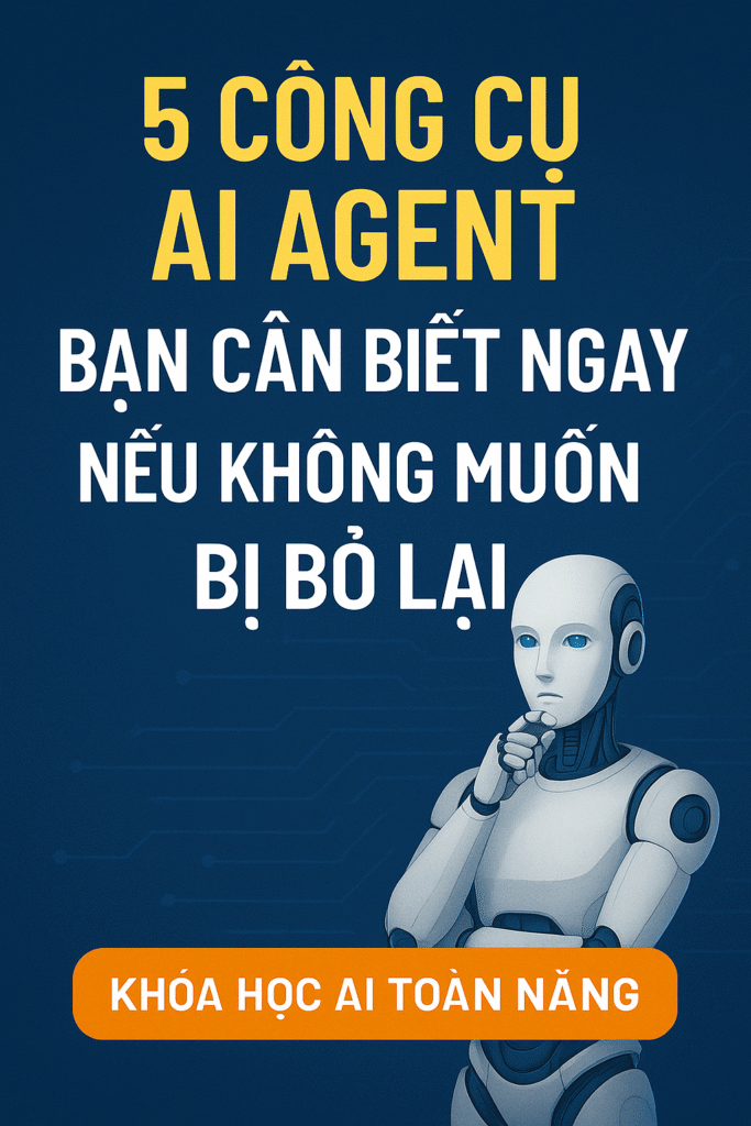 5 Công Cụ AI Agent Bạn Cần Biết Ngay Nếu Không Muốn Bị Bỏ Lại