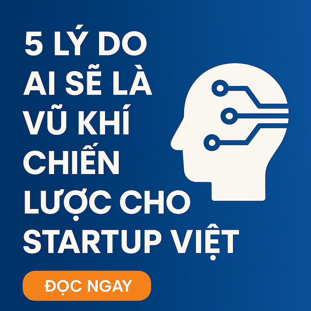 5 Lý Do AI Sẽ Là Vũ Khí Chiến Lược Cho Startup Việt