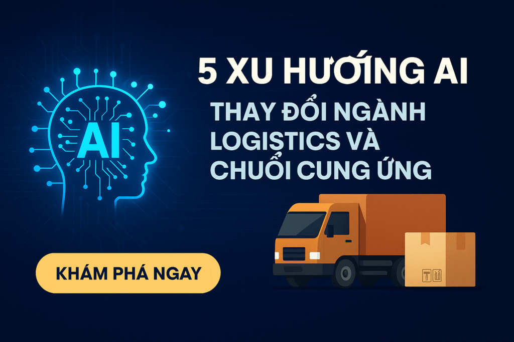 5 Xu Hướng AI Thay Đổi Ngành Logistics Và Chuỗi Cung Ứng
