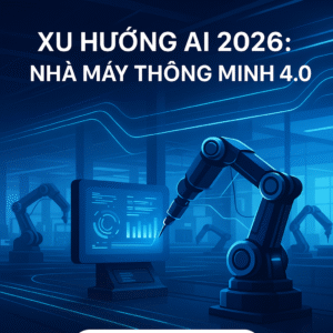 Xu Hướng AI 2026: Xu Hướng AI Trong Sản Xuất – Nhà Máy Thông Minh 4.0