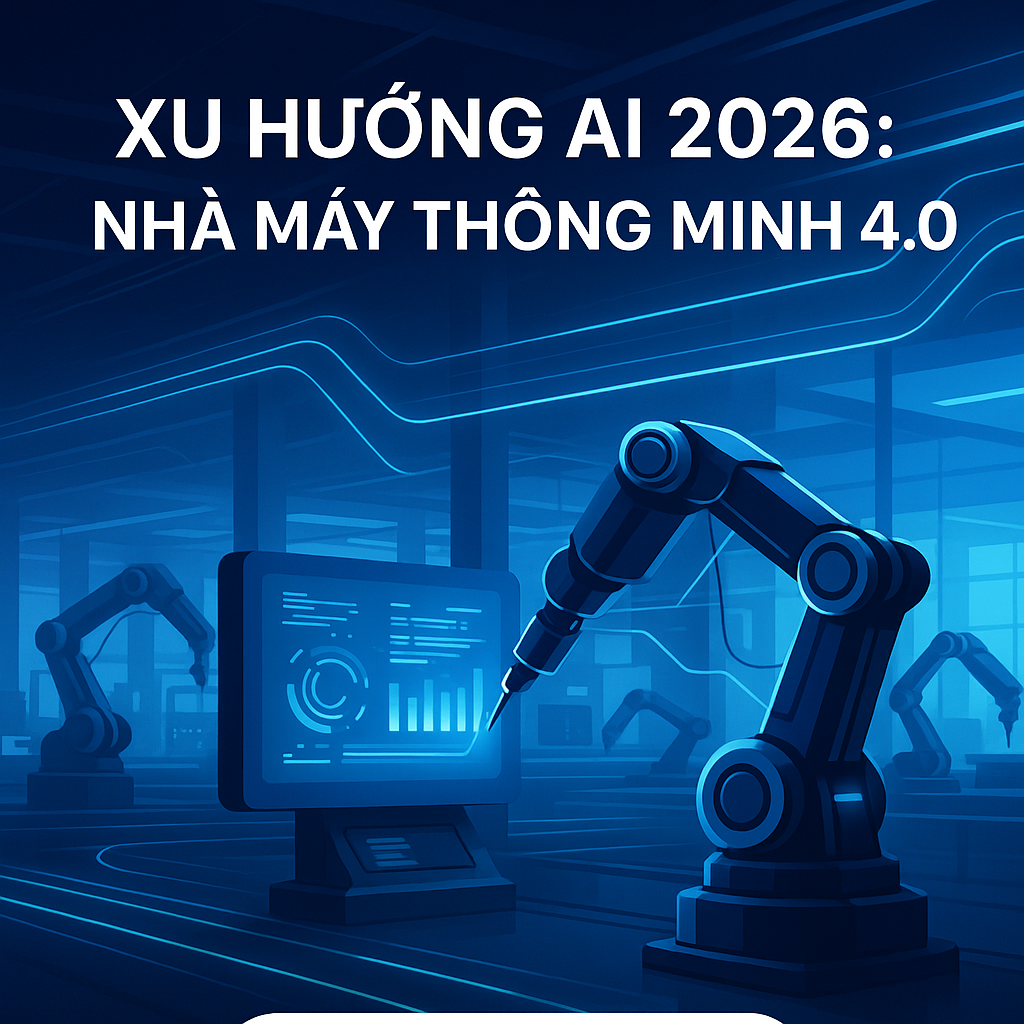 Xu Hướng AI 2026: Xu Hướng AI Trong Sản Xuất – Nhà Máy Thông Minh 4.0