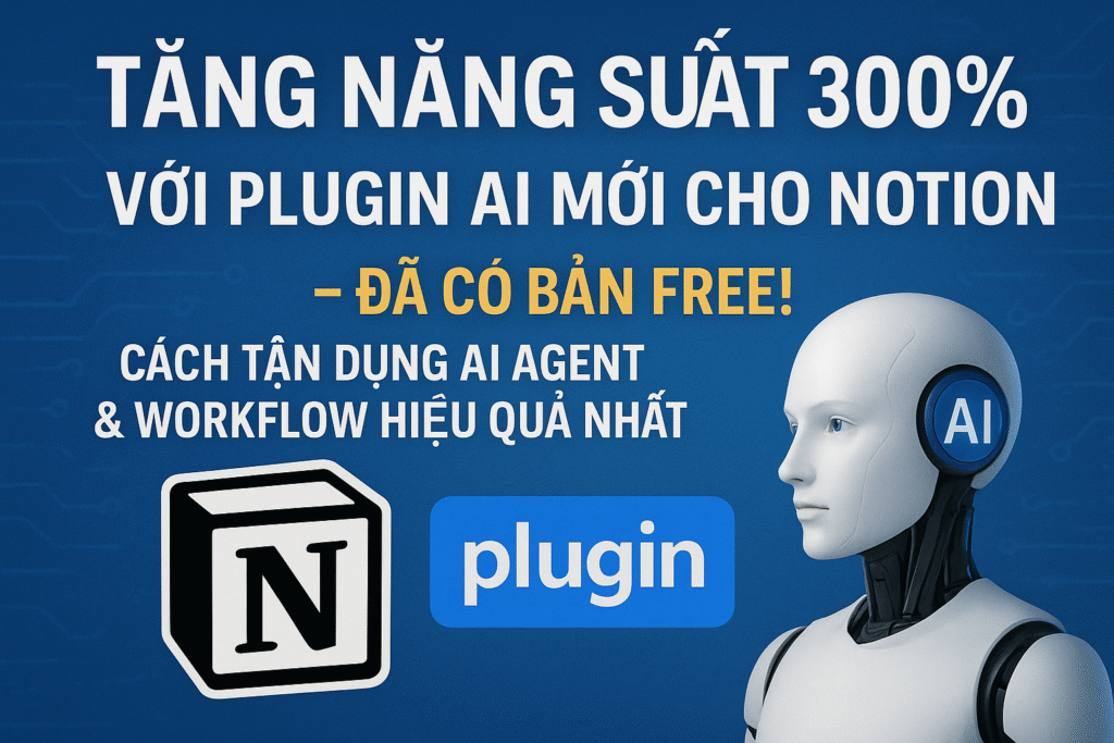 Tăng Năng Suất 300% Với Plugin AI Mới Cho Notion – Đã Có Bản Free! Cách Tận Dụng AI Agent & Workflow Hiệu Quả Nhất