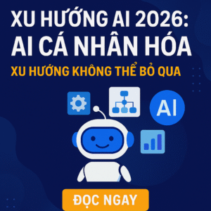 Xu Hướng AI 2026 AI Cá Nhân Hóa – Xu Hướng Không Thể Bỏ Qua
