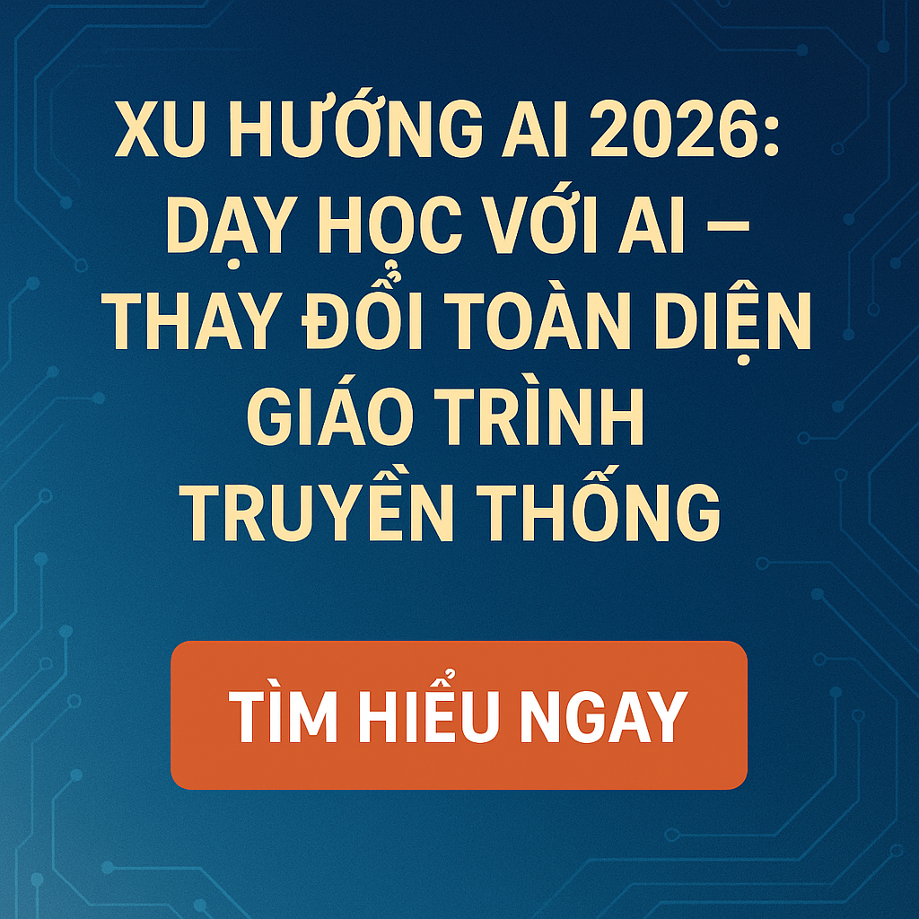 Xu Hướng AI 2026 Dạy Học Với AI – Thay Đổi Toàn Diện Giáo Trình Truyền Thống