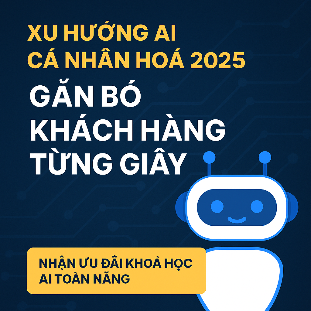 Xu Hướng AI Cá Nhân Hoá: Cách Các Thương Hiệu Gần Gũi Khách Hàng Từng Giây
